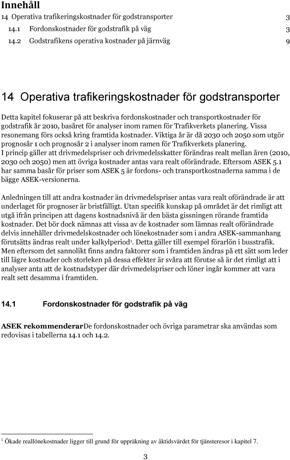 år 2010, basåret för analyser inom ramen för Trafikverkets planering. Vissa resonemang förs också kring framtida kostnader.