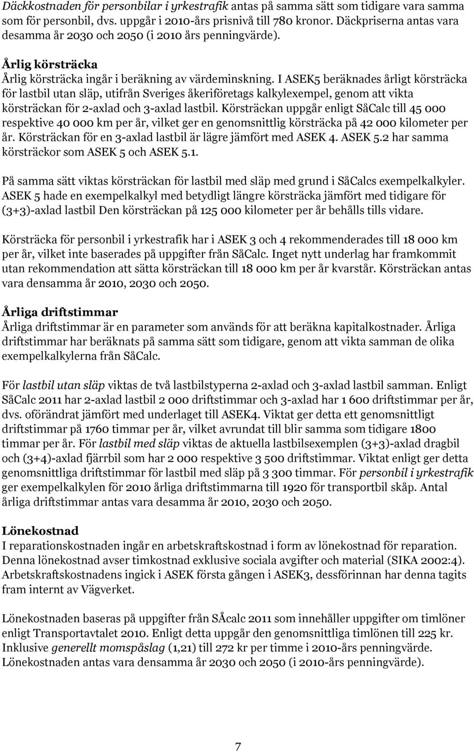 I ASEK5 beräknades årligt körsträcka för lastbil utan släp, utifrån Sveriges åkeriföretags kalkylexempel, genom att vikta körsträckan för 2-axlad och 3-axlad lastbil.