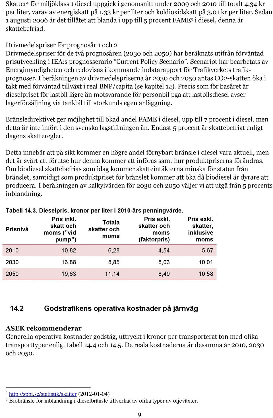 Drivmedelspriser för prognosår 1 och 2 Drivmedelspriser för de två prognosåren (2030 och 2050) har beräknats utifrån förväntad prisutveckling i IEA:s prognosserario Current Policy Scenario.