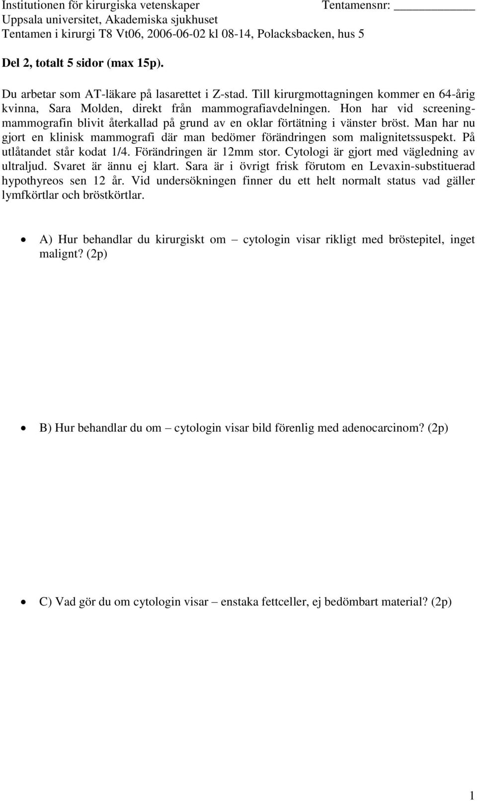 På utlåtandet står kodat 1/4. Förändringen är 12mm stor. Cytologi är gjort med vägledning av ultraljud. Svaret är ännu ej klart.