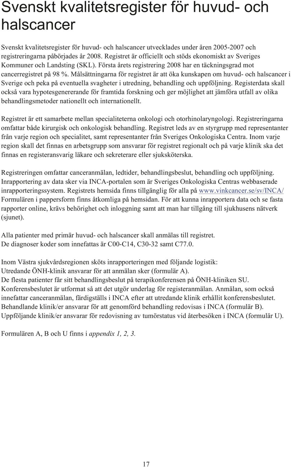 Målsättningarna för registret är att öka kunskapen om huvud- och halscancer i Sverige och peka på eventuella svagheter i utredning, behandling och uppföljning.