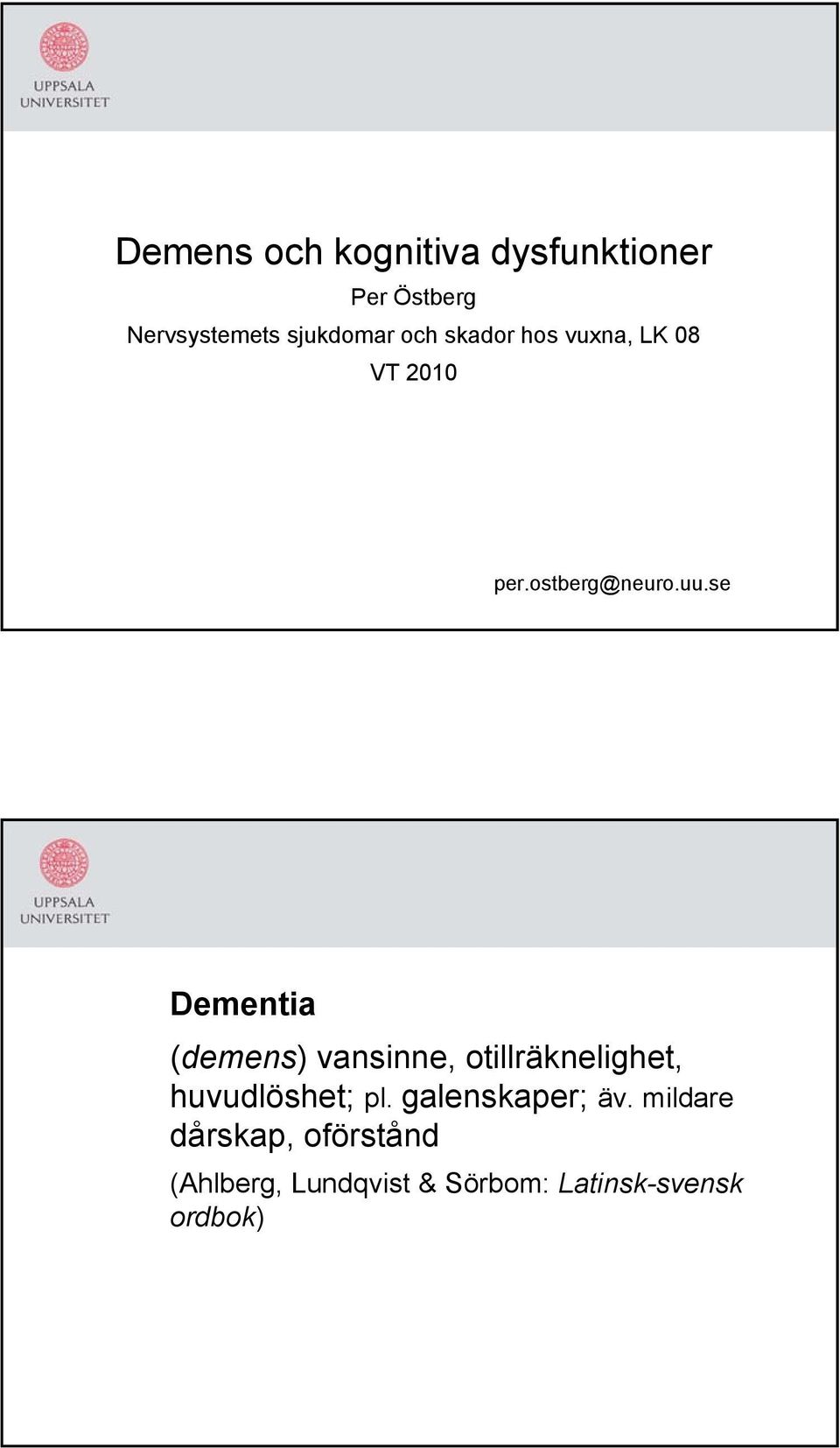 se Dementia (demens) vansinne, otillräknelighet, huvudlöshet; pl.