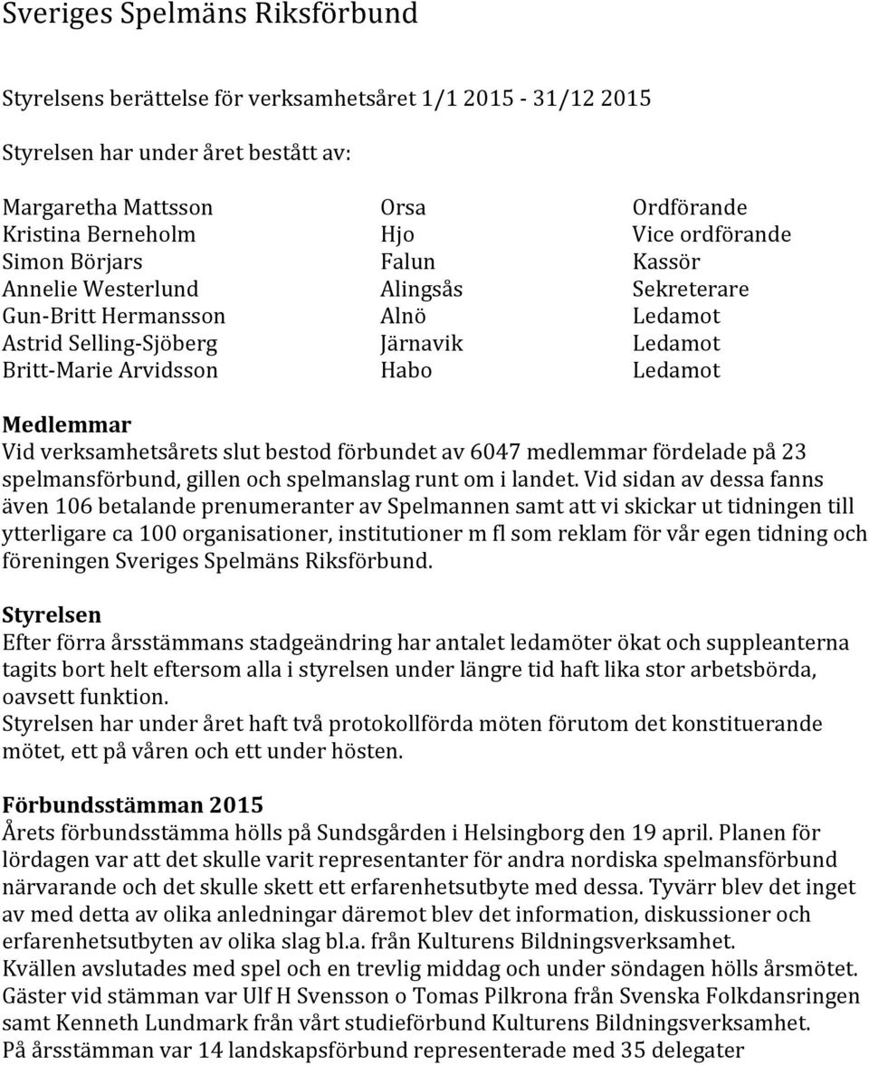 Vid verksamhetsårets slut bestod förbundet av 6047 medlemmar fördelade på 23 spelmansförbund, gillen och spelmanslag runt om i landet.