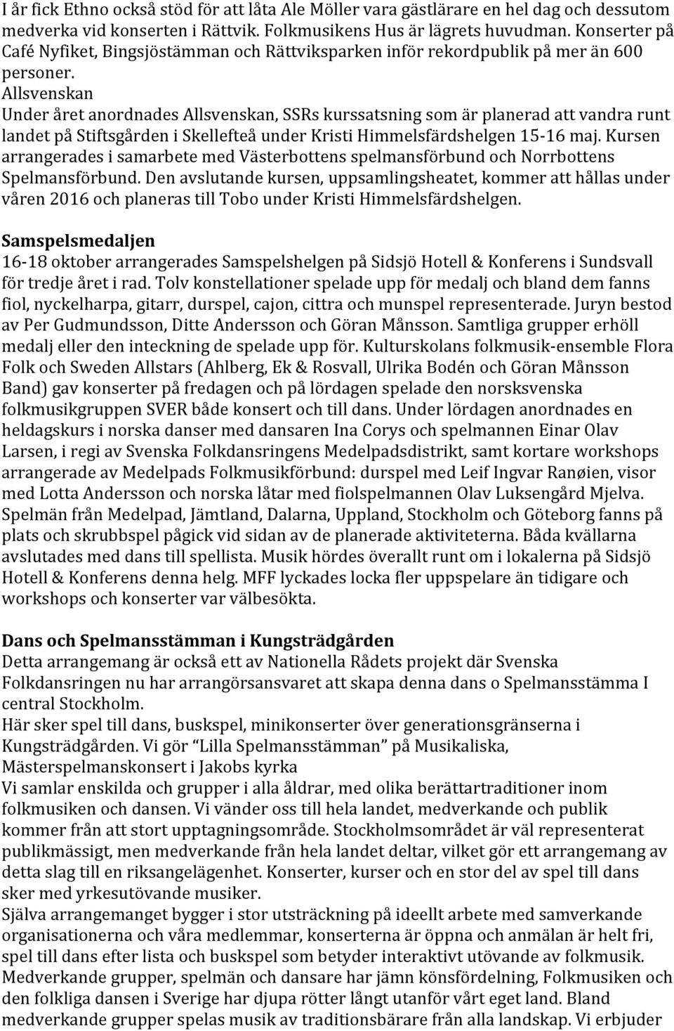 Allsvenskan Under året anordnades Allsvenskan, SSRs kurssatsning som är planerad att vandra runt landet på Stiftsgården i Skellefteå under Kristi Himmelsfärdshelgen 15-16 maj.