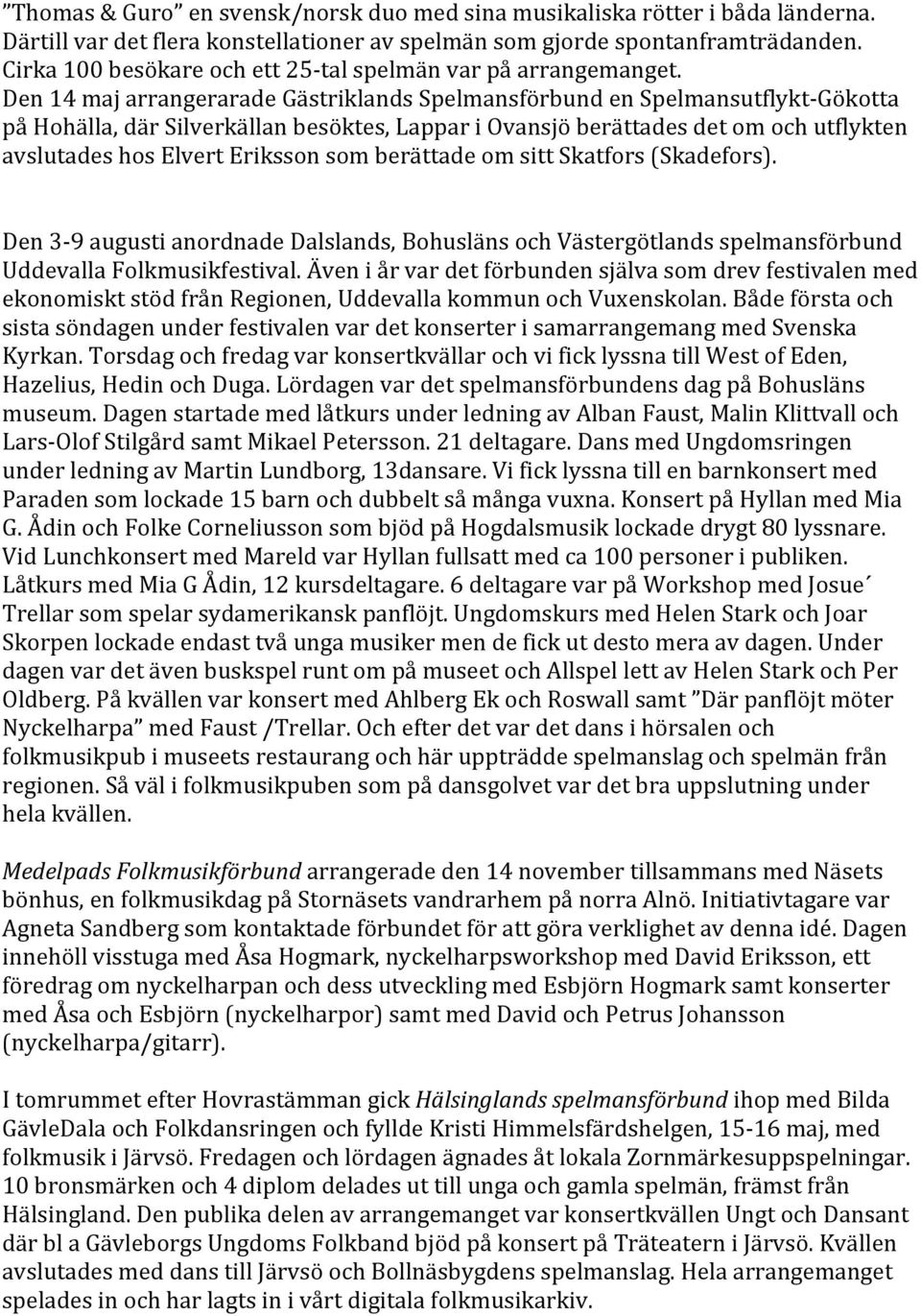 Den 14 maj arrangerarade Gästriklands Spelmansförbund en Spelmansutflykt-Gökotta på Hohälla, där Silverkällan besöktes, Lappar i Ovansjö berättades det om och utflykten avslutades hos Elvert Eriksson