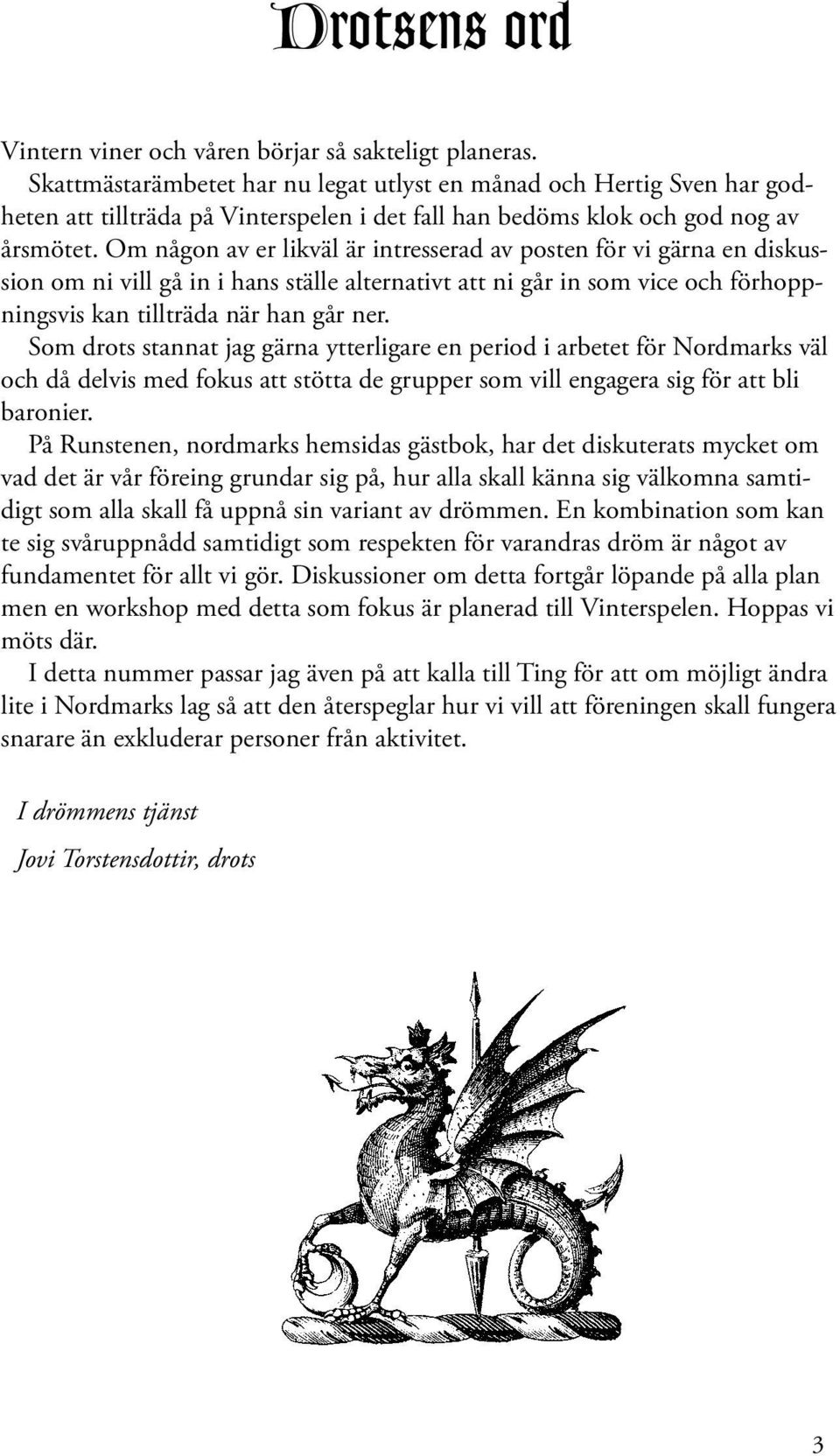 Om någon av er likväl är intresserad av posten för vi gärna en diskussion om ni vill gå in i hans ställe alternativt att ni går in som vice och förhoppningsvis kan tillträda när han går ner.