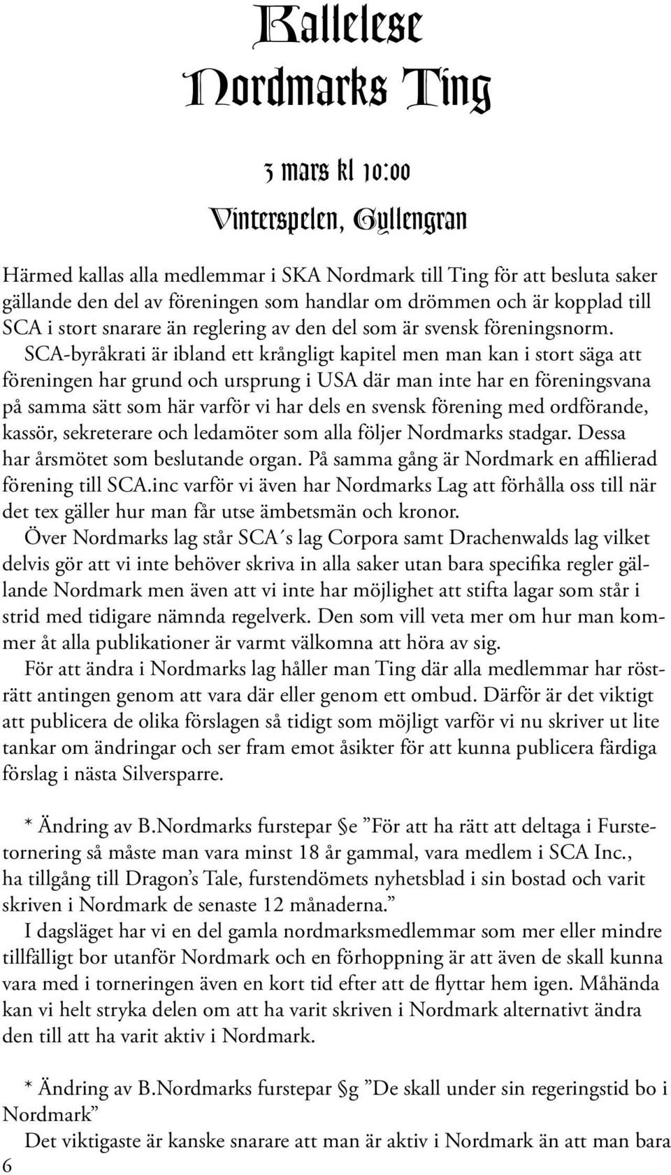 SCA-byråkrati är ibland ett krångligt kapitel men man kan i stort säga att föreningen har grund och ursprung i USA där man inte har en föreningsvana på samma sätt som här varför vi har dels en svensk