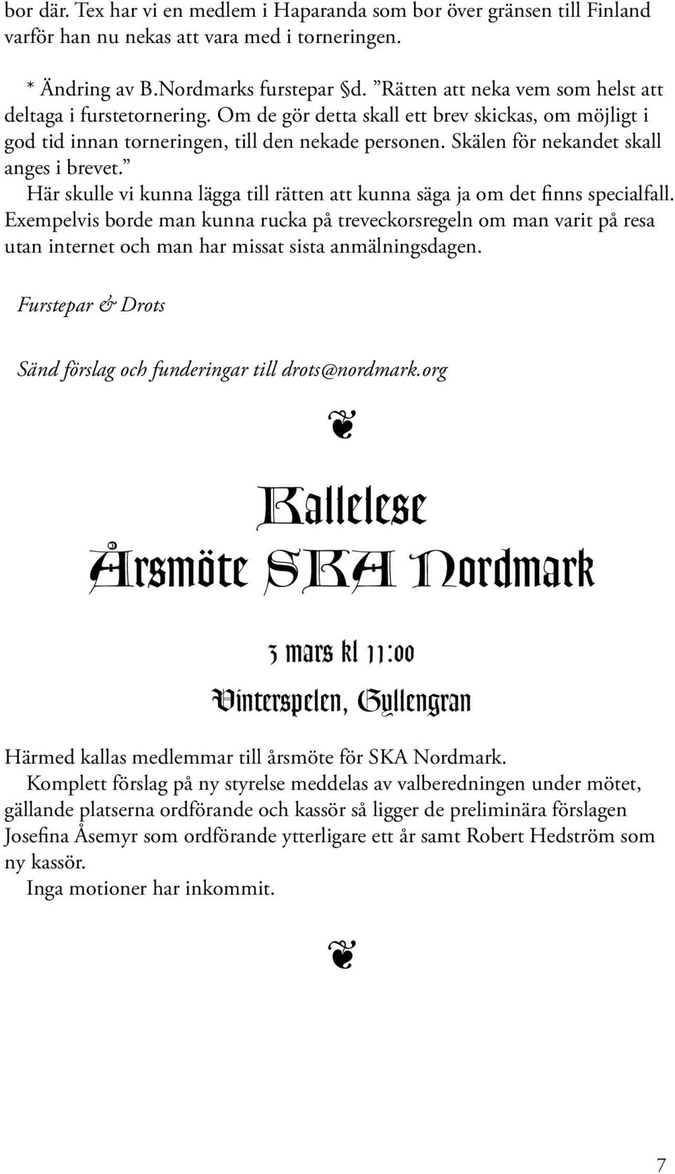 Skälen för nekandet skall anges i brevet. Här skulle vi kunna lägga till rätten att kunna säga ja om det finns specialfall.