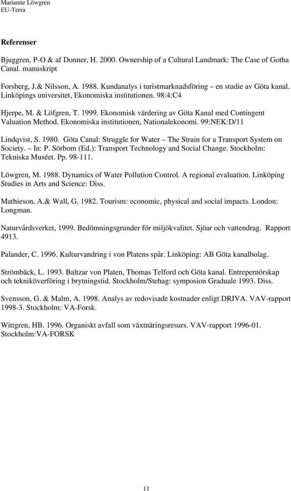 Ekonomisk värdering av Göta Kanal med Contingent Valuation Method. Ekonomiska institutionen, Nationalekonomi. 99:NEK:D/11 Lindqvist, S. 1980.