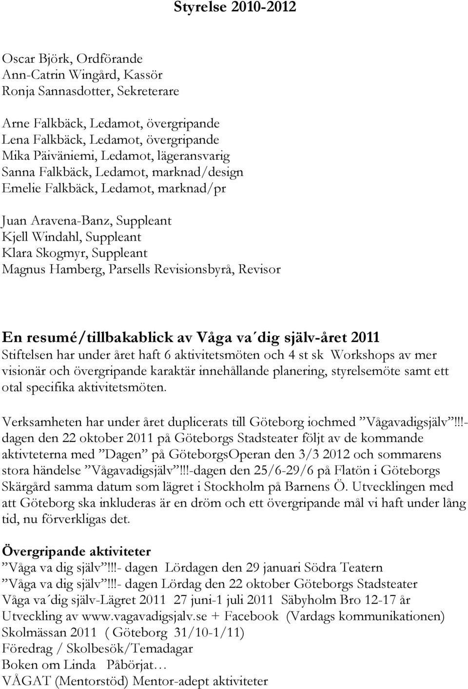 Parsells Revisionsbyrå, Revisor En resumé/tillbakablick av Våga va dig själv-året 2011 Stiftelsen har under året haft 6 aktivitetsmöten och 4 st sk Workshops av mer visionär och övergripande karaktär