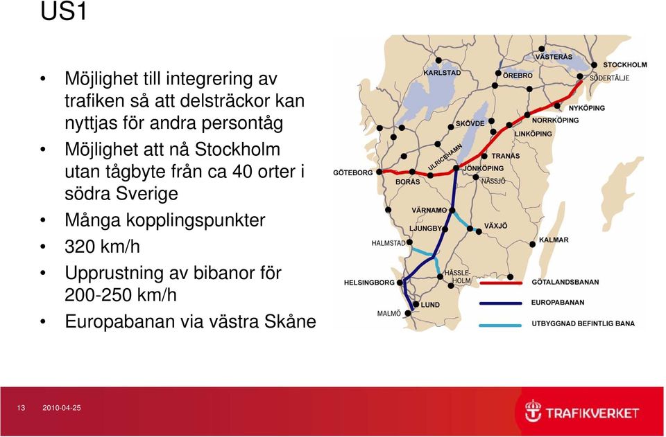 från ca 40 orter i södra Sverige Många kopplingspunkter 320 km/h