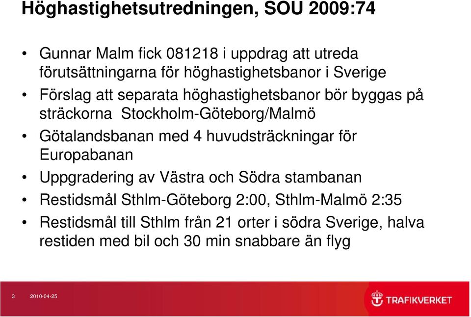 Götalandsbanan med 4 huvudsträckningar för Europabanan Uppgradering av Västra och Södra stambanan Restidsmål