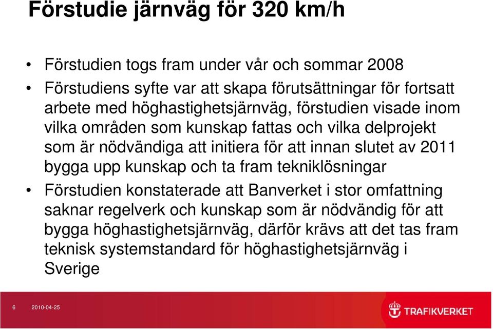 slutet av 2011 bygga upp kunskap och ta fram tekniklösningar Förstudien konstaterade att Banverket i stor omfattning saknar regelverk och kunskap