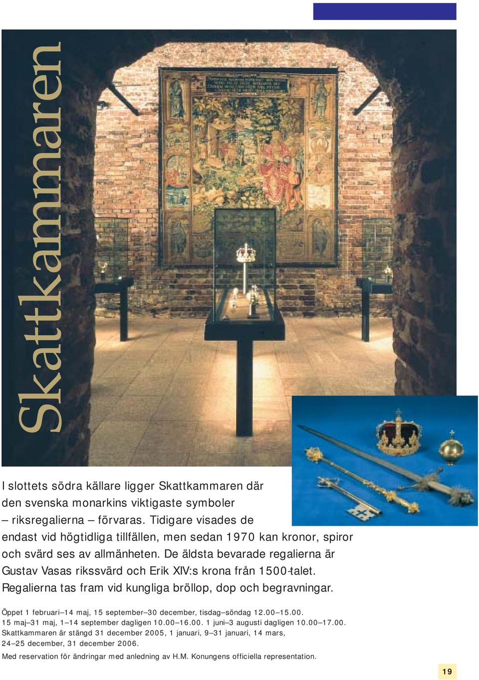 De äldsta bevarade regalierna är Gustav Vasas rikssvärd och Erik XIV:s krona från 1500-talet. Regalierna tas fram vid kungliga bröllop, dop och begravningar.