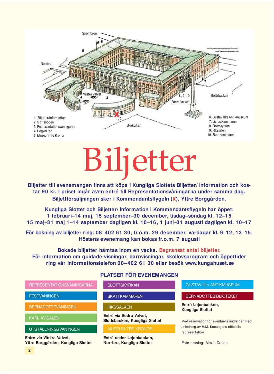 Skattkammaren Biljetter Biljetter till evenemangen finns att köpa i Kungliga Slottets Biljetter/Information och kostar 90 kr. I priset ingår även entré till Representationsvåningarna under samma dag.