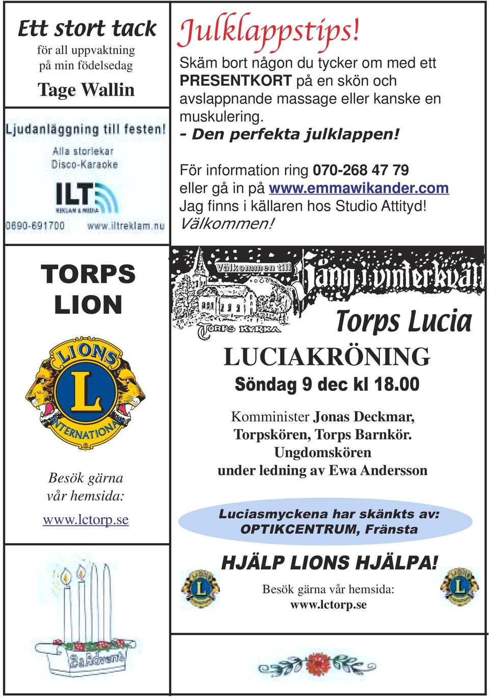 För information ring 070-268 47 79 eller gå in på www.emmawikander.com Jag finns i källaren hos Studio Attityd! Välkommen! TORPS LION Besök gärna vår hemsida: www.