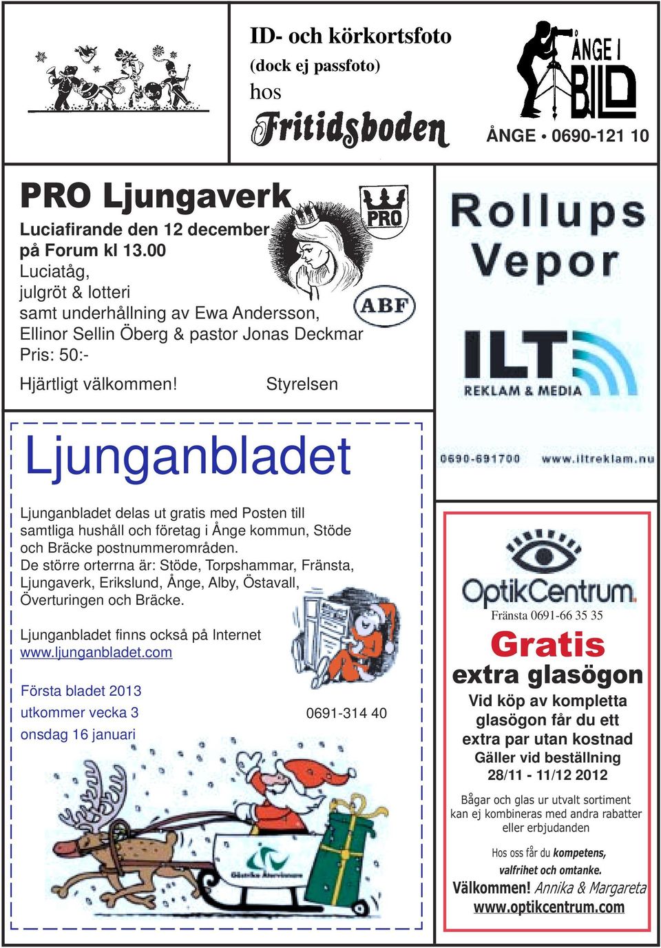 Styrelsen Ljunganbladet Ljunganbladet delas ut gratis med Posten till samtliga hushåll och företag i Ånge kommun, Stöde och Bräcke postnummerområden.