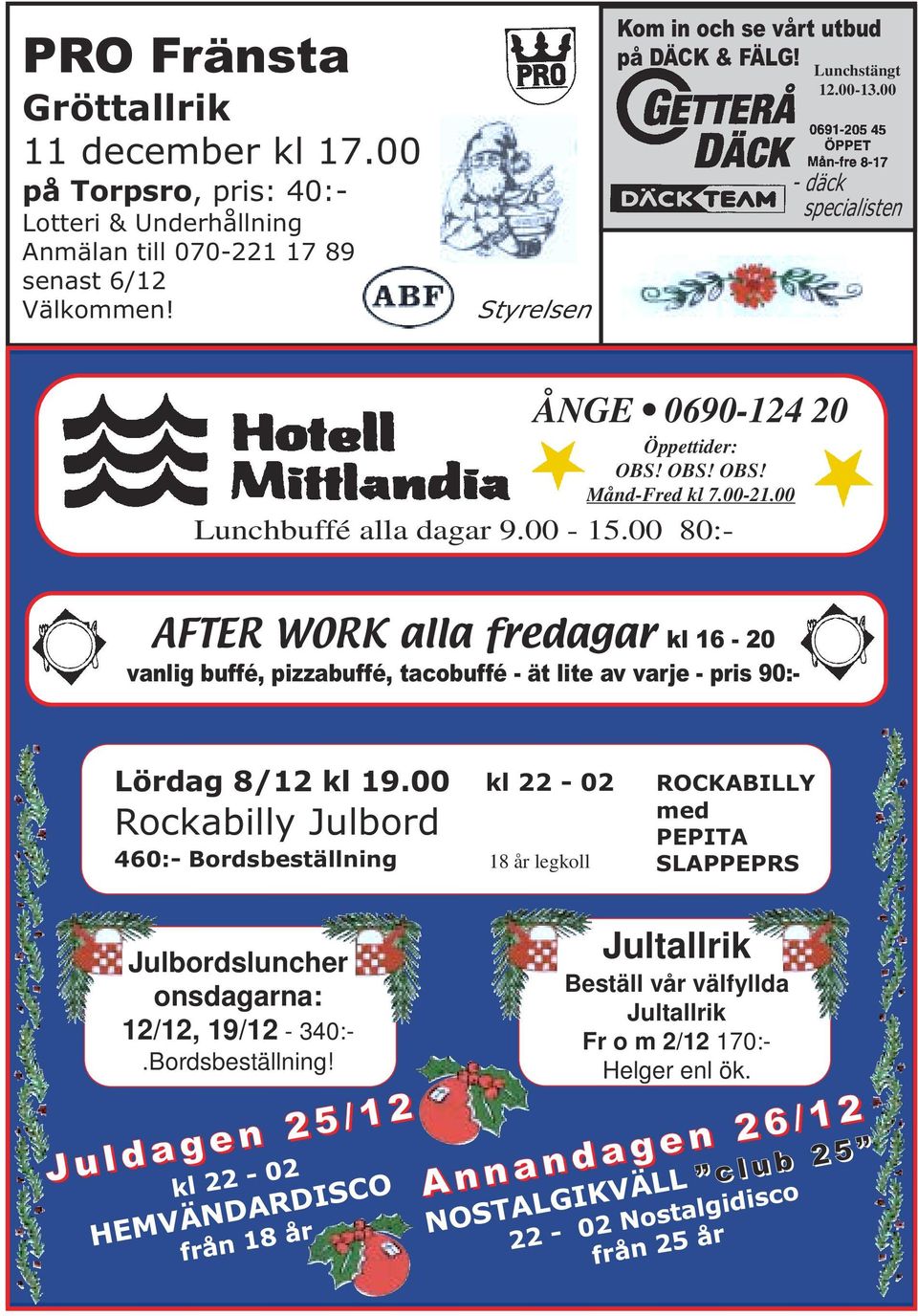 00 80:- AFTER WORK alla fredagar kl 16-20 vanlig buffé, pizzabuffé, tacobuffé - ät lite av varje - pris 90:- Lördag 8/12 kl 19.