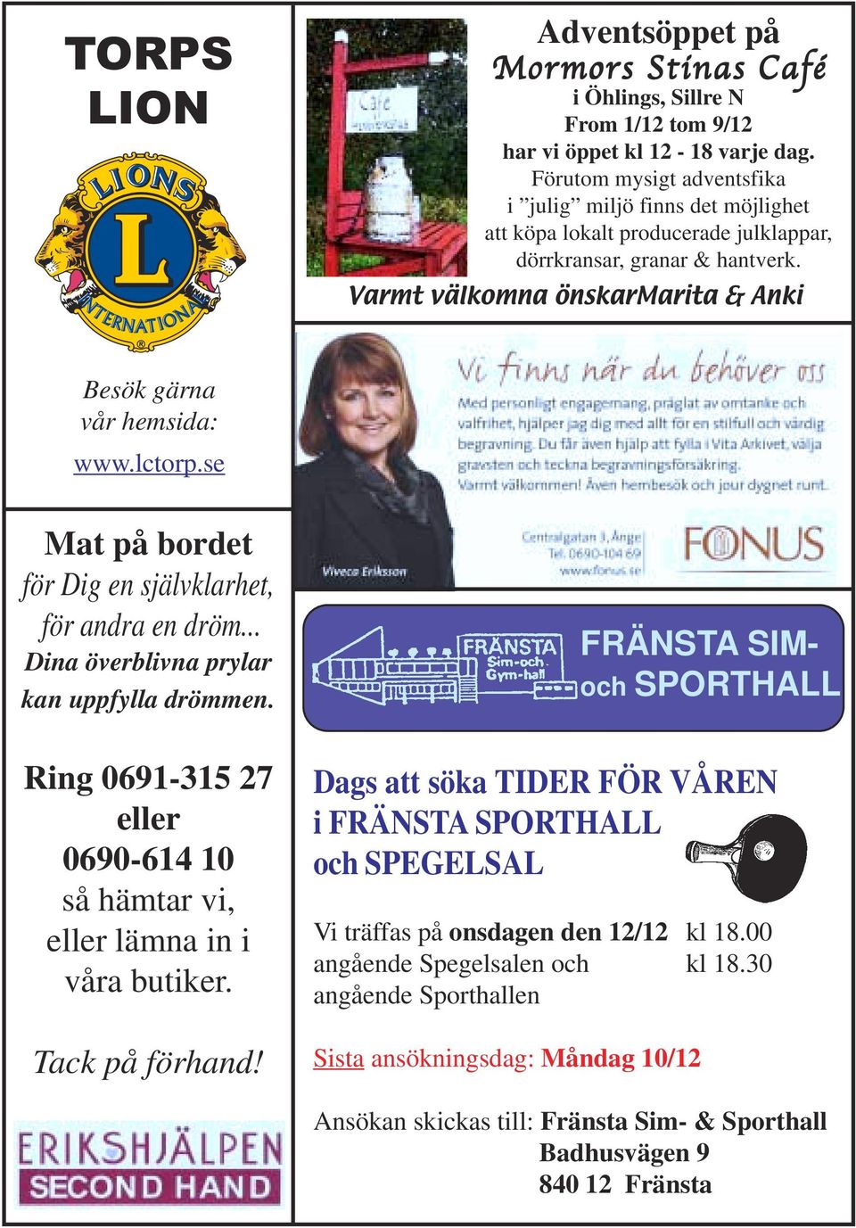 lctorp.se Mat på bordet för Dig en självklarhet, för andra en dröm... Dina överblivna prylar kan uppfylla drömmen. Ring 0691-315 27 eller 0690-614 10 så hämtar vi, eller lämna in i våra butiker.