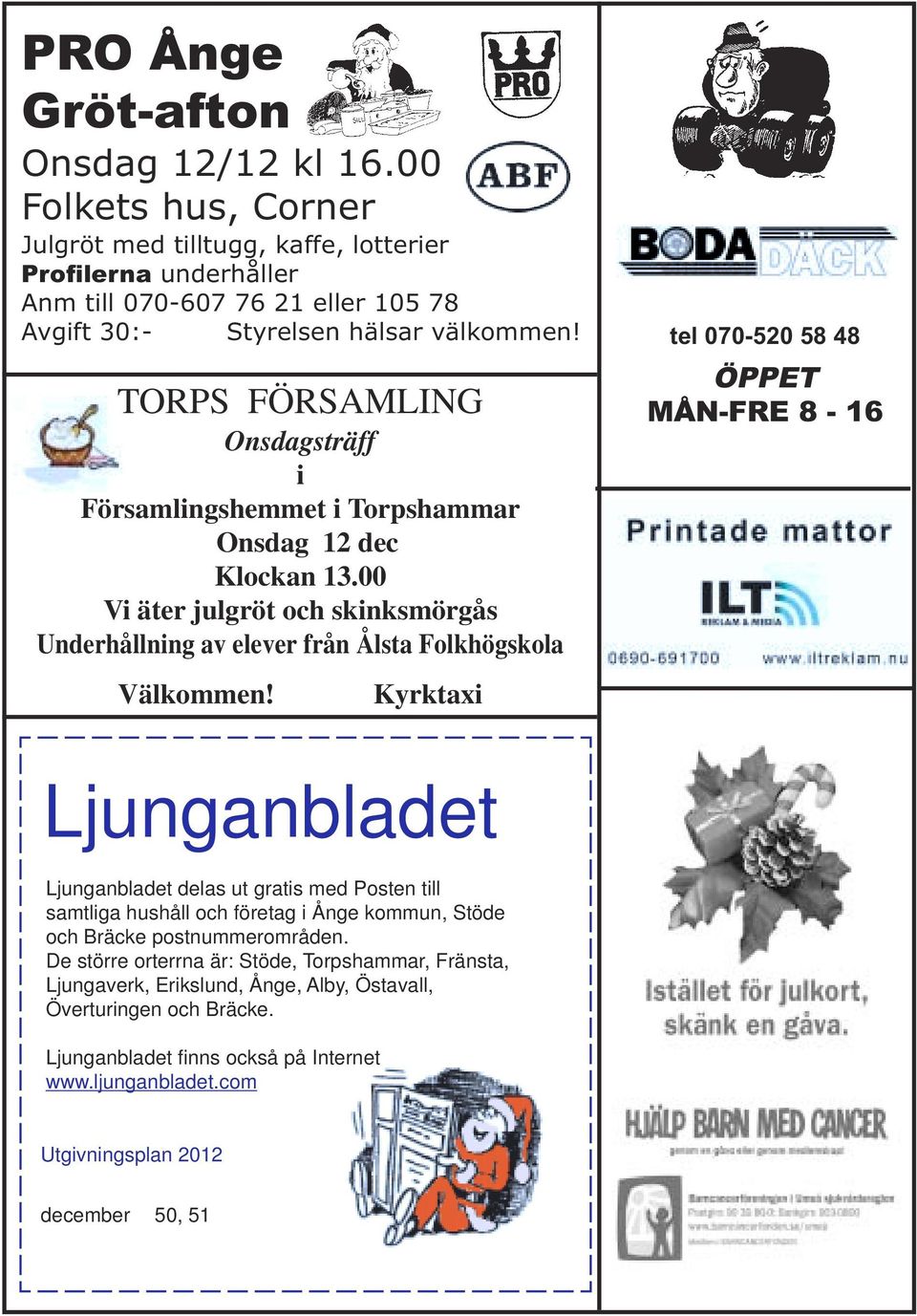 tel 070-520 58 48 TORPS FÖRSAMLING Onsdagsträff i Församlingshemmet i Torpshammar Onsdag 12 dec Klockan 13.