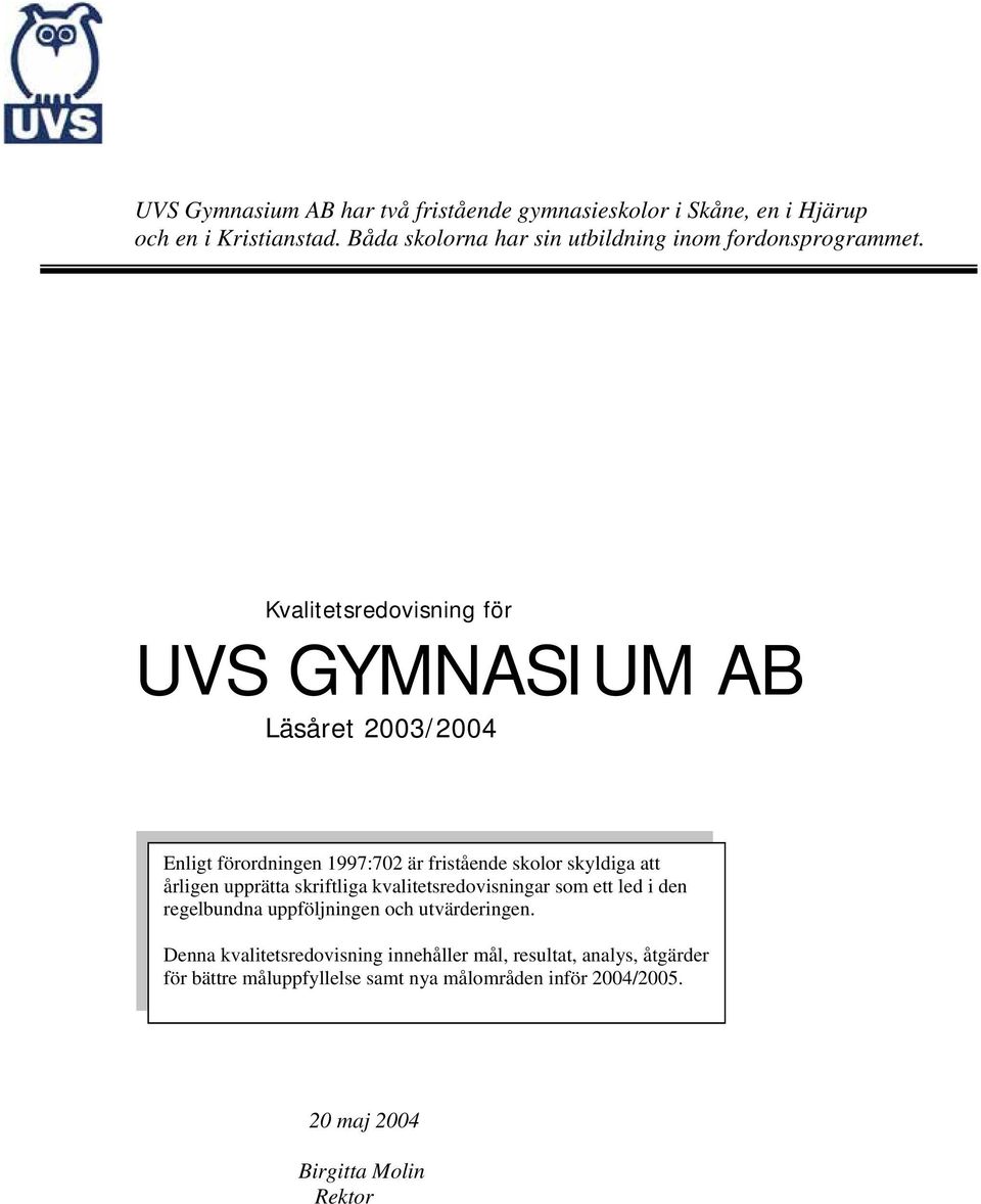 Kvalitetsredovisning för UVS GYMNASIUM AB Läsåret 2003/2004 Enligt förordningen 1997:702 är fristående skolor skyldiga att årligen