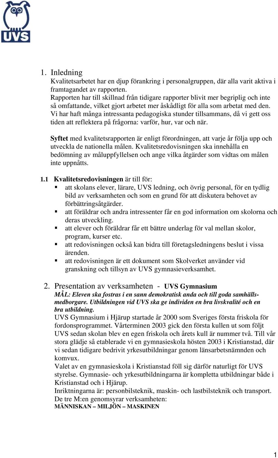 Vi har haft många intressanta pedagogiska stunder tillsammans, då vi gett oss tiden att reflektera på frågorna: varför, hur, var och när.