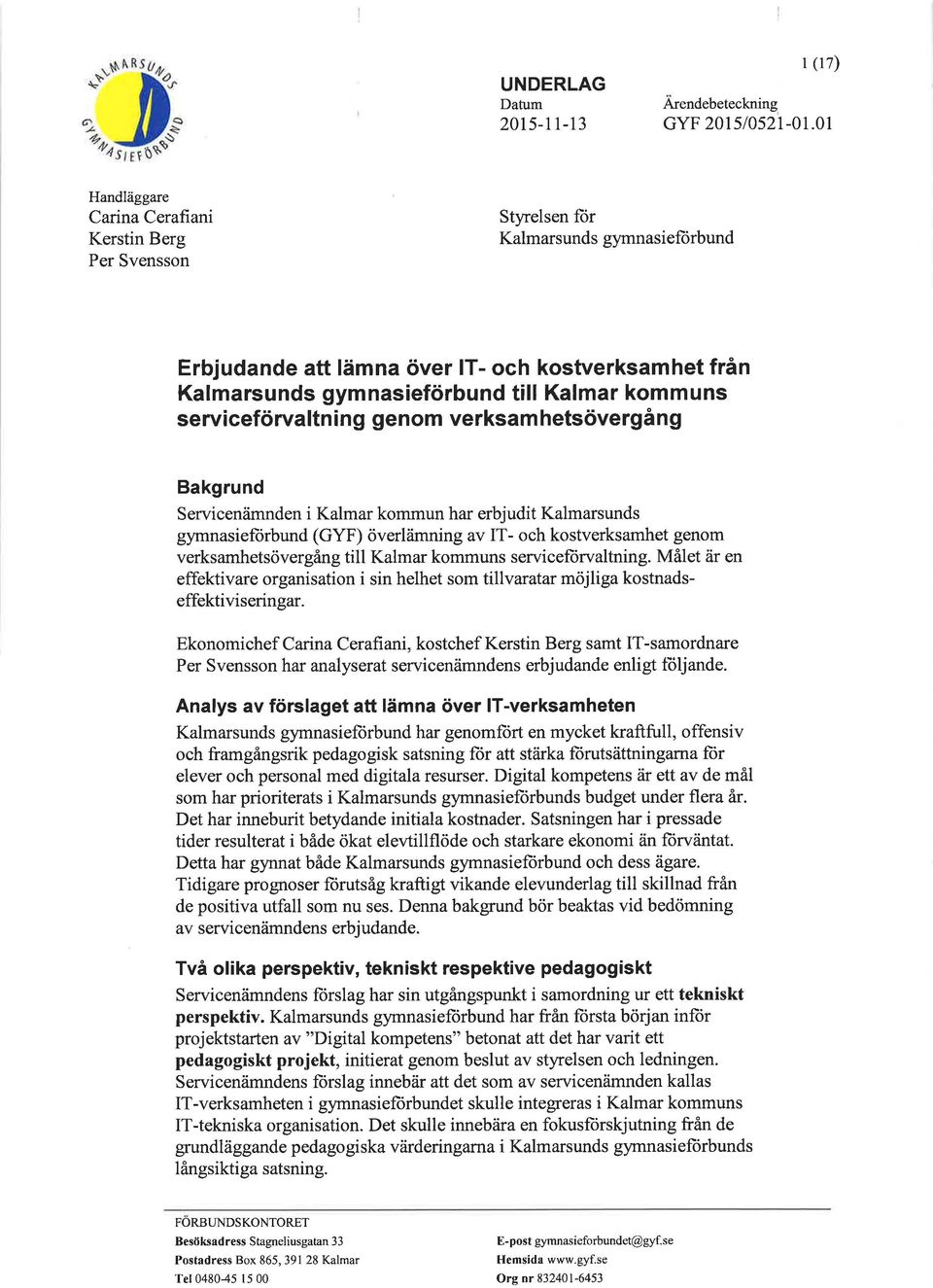 av IT- och kostverksamhet genom verksamhetsövergång till Kalmar kommuns servicefiirvaltning. Målet är en effektivare organisation i sin helhet som tillvaratar möjliga kostnadseffektiviseringar.