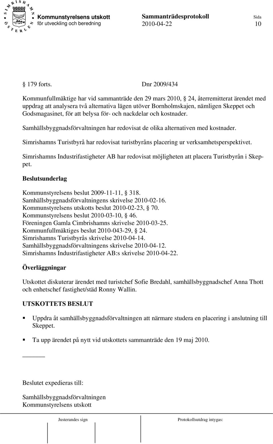 Godsmagasinet, för att belysa för- och nackdelar och kostnader. Samhällsbyggnadsförvaltningen har redovisat de olika alternativen med kostnader.