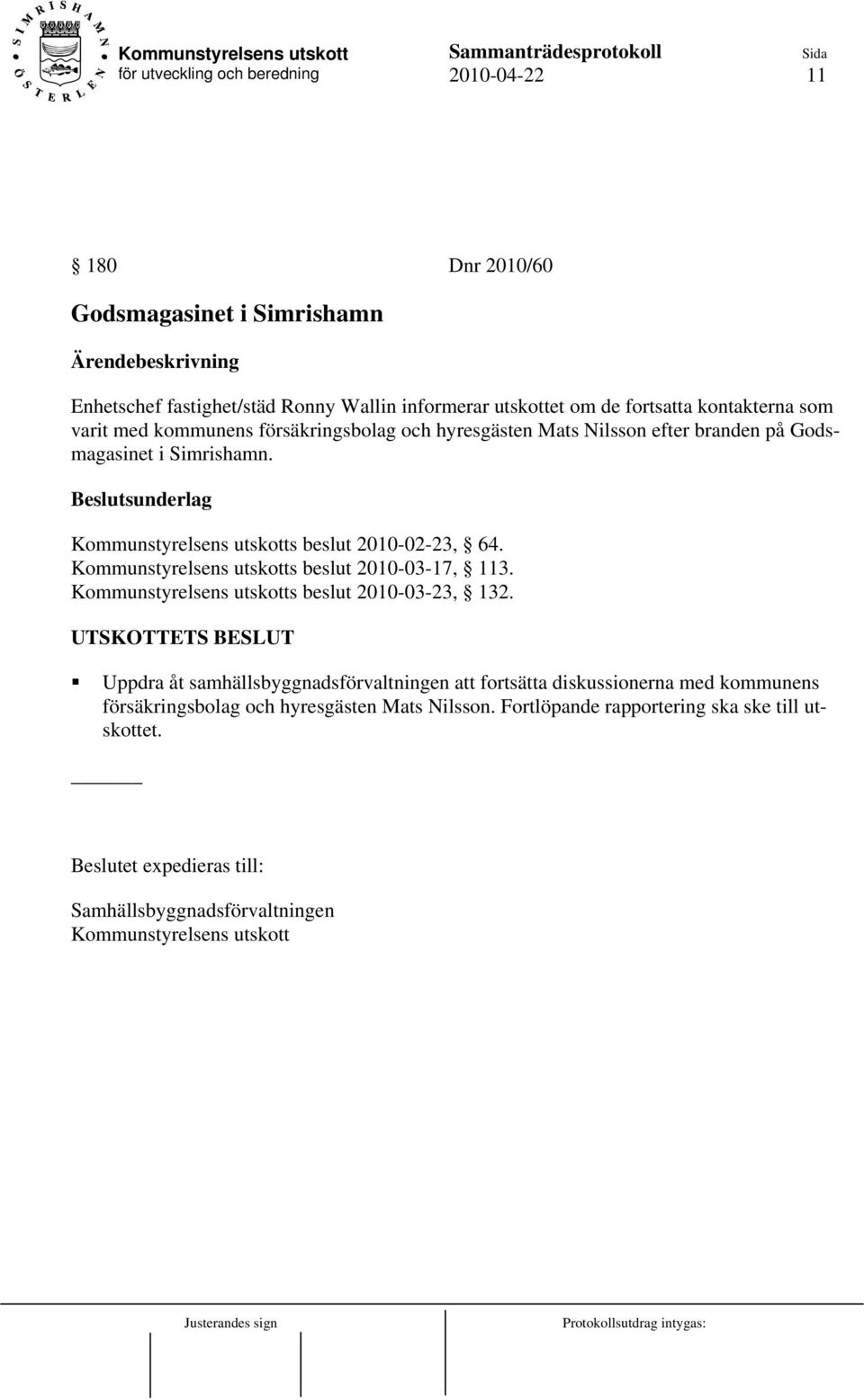 Kommunstyrelsens utskotts beslut 2010-03-17, 113. Kommunstyrelsens utskotts beslut 2010-03-23, 132.