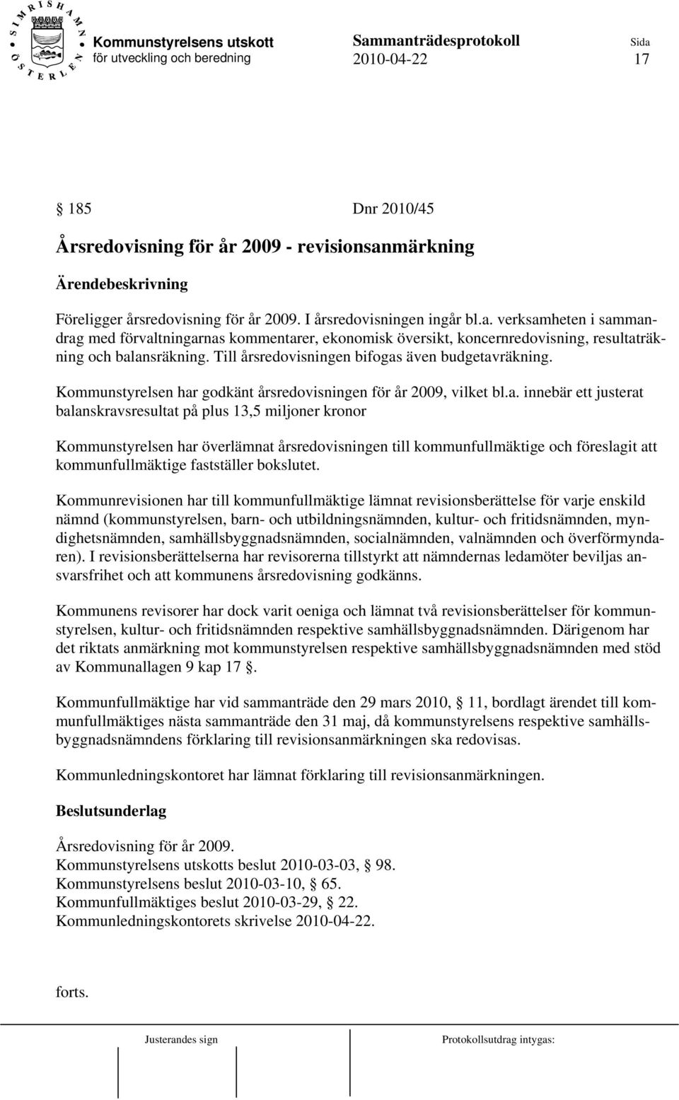 verksamheten i sammandrag med förvaltningarnas kommentarer, ekonomisk översikt, koncernredovisning, resultaträkning och balansräkning. Till årsredovisningen bifogas även budgetavräkning.