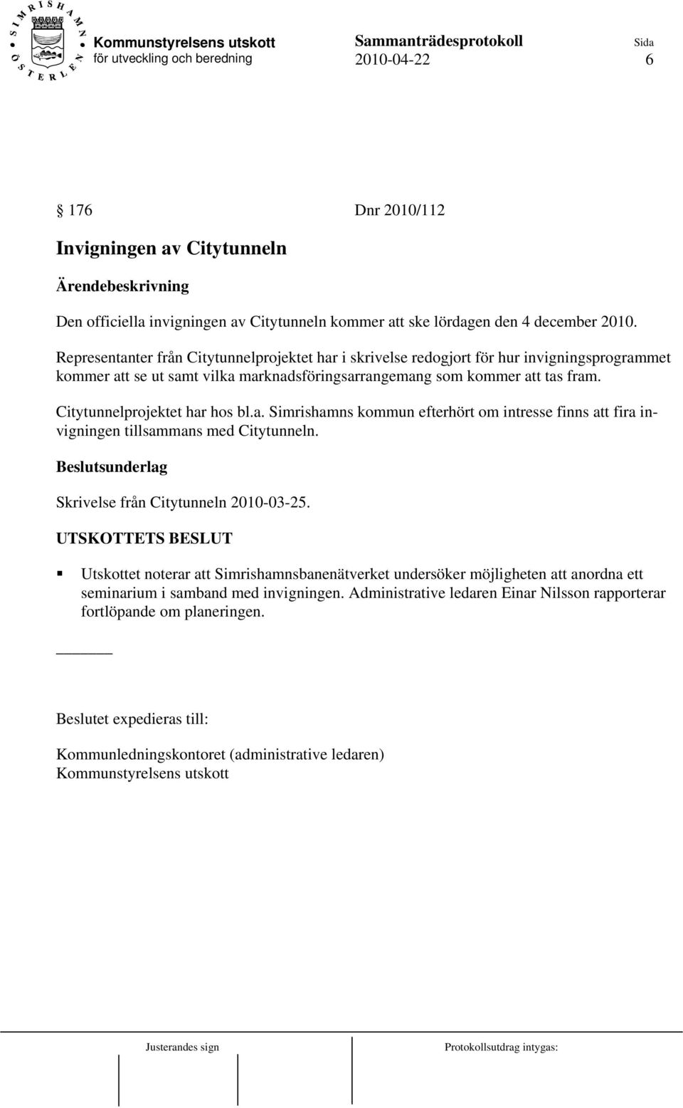 Citytunnelprojektet har hos bl.a. Simrishamns kommun efterhört om intresse finns att fira invigningen tillsammans med Citytunneln. Skrivelse från Citytunneln 2010-03-25.