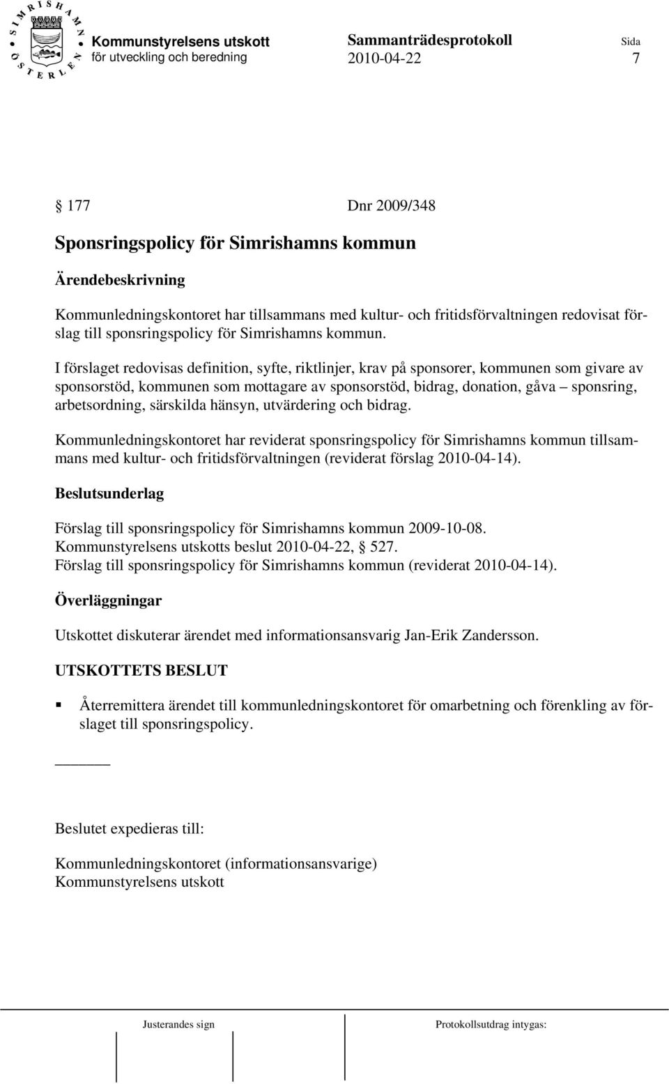 I förslaget redovisas definition, syfte, riktlinjer, krav på sponsorer, kommunen som givare av sponsorstöd, kommunen som mottagare av sponsorstöd, bidrag, donation, gåva sponsring, arbetsordning,