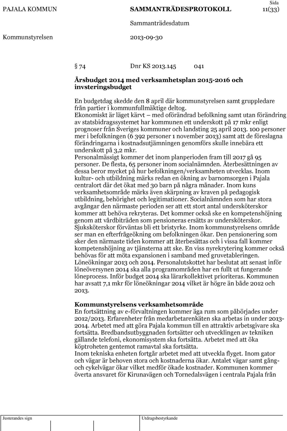 Ekonomiskt är läget kärvt med oförändrad befolkning samt utan förändring av statsbidragssystemet har kommunen ett underskott på 17 mkr enligt prognoser från Sveriges kommuner och landsting 25 april