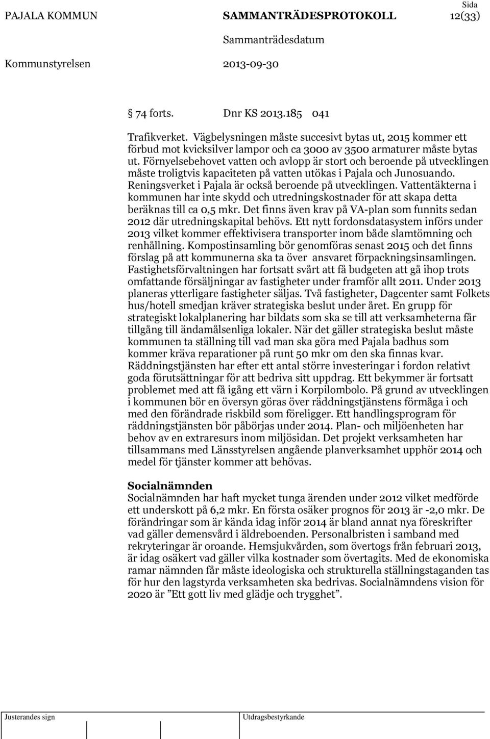 Förnyelsebehovet vatten och avlopp är stort och beroende på utvecklingen måste troligtvis kapaciteten på vatten utökas i Pajala och Junosuando.