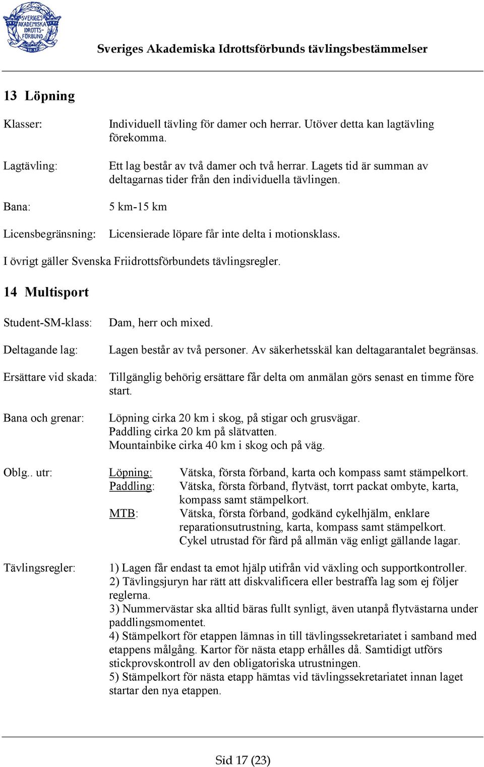 14 Multisport Student-SM-klass: Deltagande lag: Dam, herr och mixed. Lagen består av två personer. Av säkerhetsskäl kan deltagarantalet begränsas.