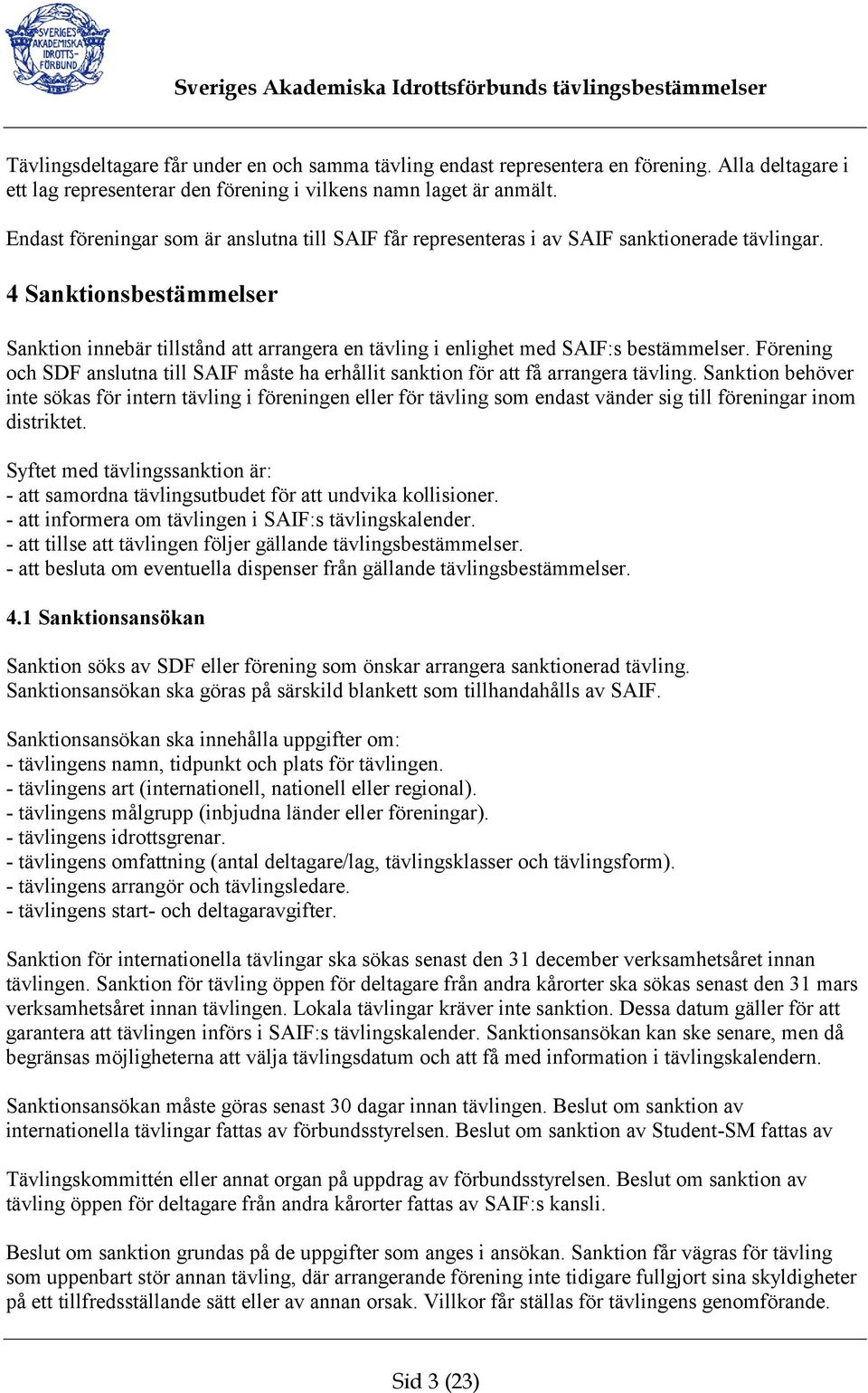 4 Sanktionsbestämmelser Sanktion innebär tillstånd att arrangera en tävling i enlighet med SAIF:s bestämmelser.