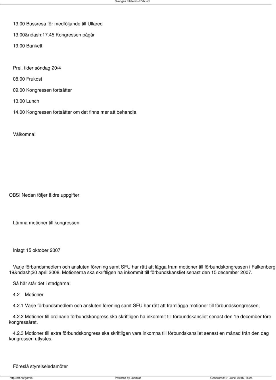 Nedan följer äldre uppgifter Lämna motioner till kongressen Inlagt 15 oktober 2007 Varje förbundsmedlem och ansluten förening samt SFU har rätt att lägga fram motioner till förbundskongressen i