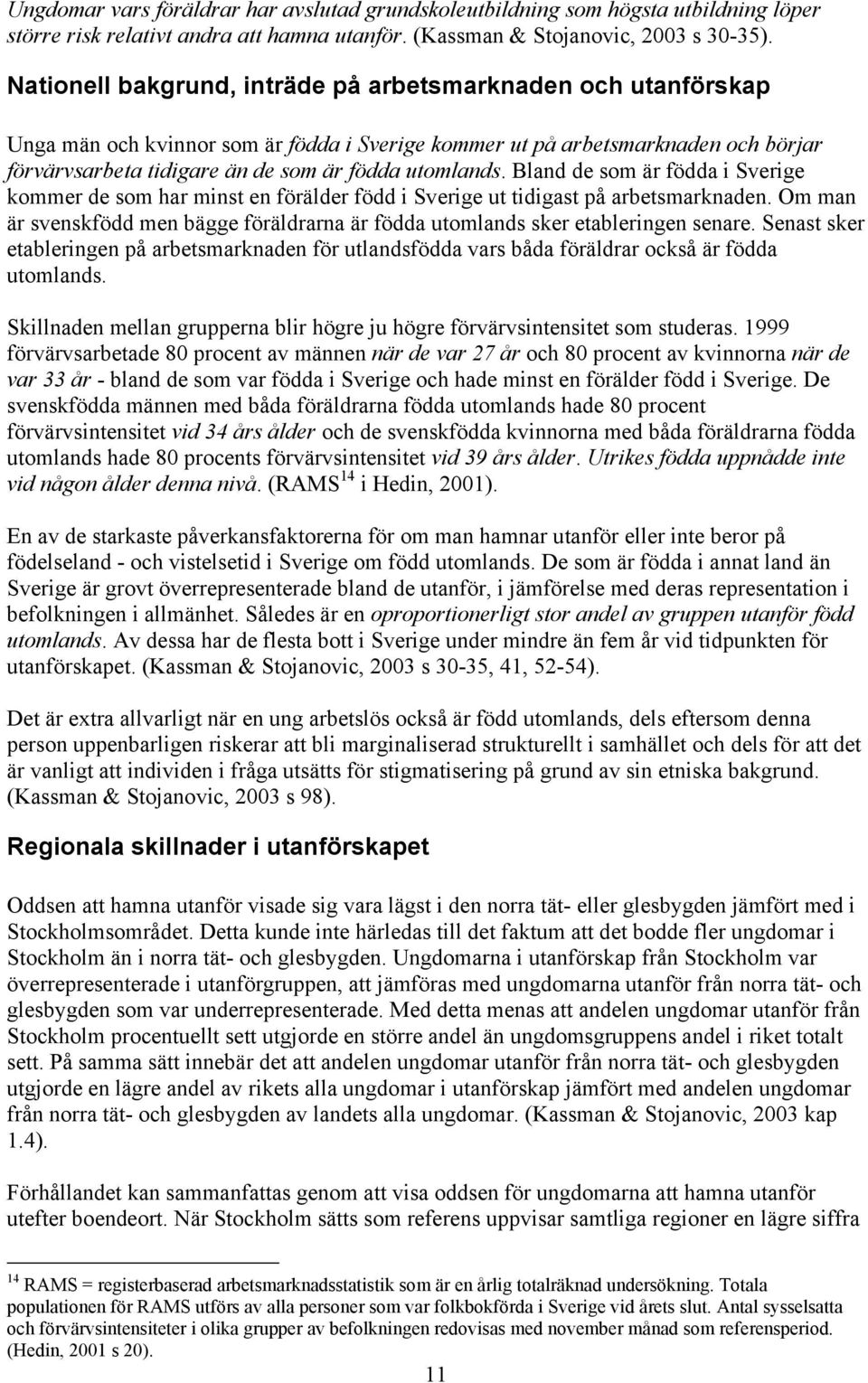 Bland de som är födda i Sverige kommer de som har minst en förälder född i Sverige ut tidigast på arbetsmarknaden.