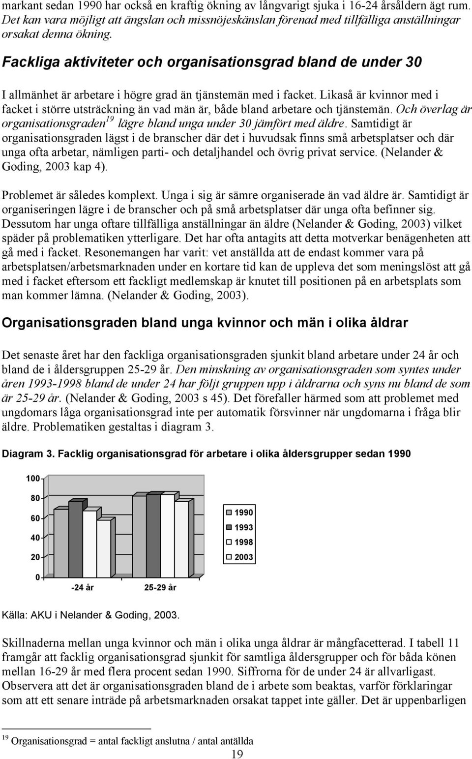 Fackliga aktiviteter och organisationsgrad bland de under 30 I allmänhet är arbetare i högre grad än tjänstemän med i facket.