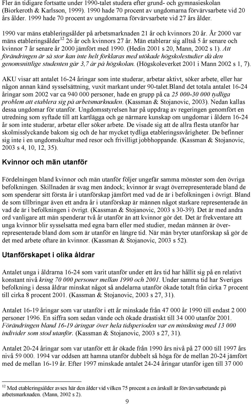 År 2000 var mäns etableringsålder 12 26 år och kvinnors 27 år. Män etablerar sig alltså 5 år senare och kvinnor 7 år senare år 2000 jämfört med 1990. (Hedin 2001 s 20, Mann, 2002 s 1).