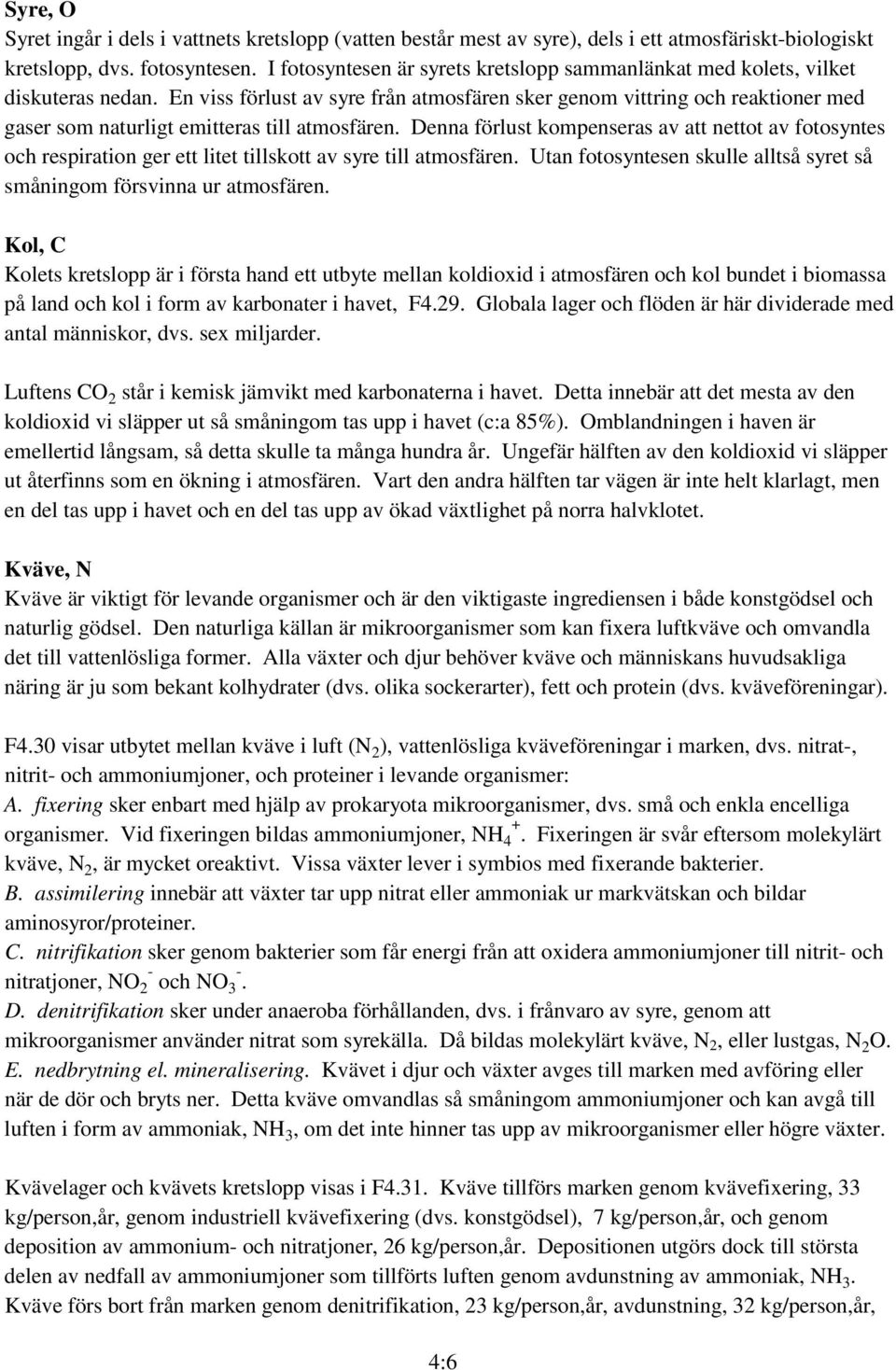 En viss förlust av syre från atmosfären sker genom vittring och reaktioner med gaser som naturligt emitteras till atmosfären.