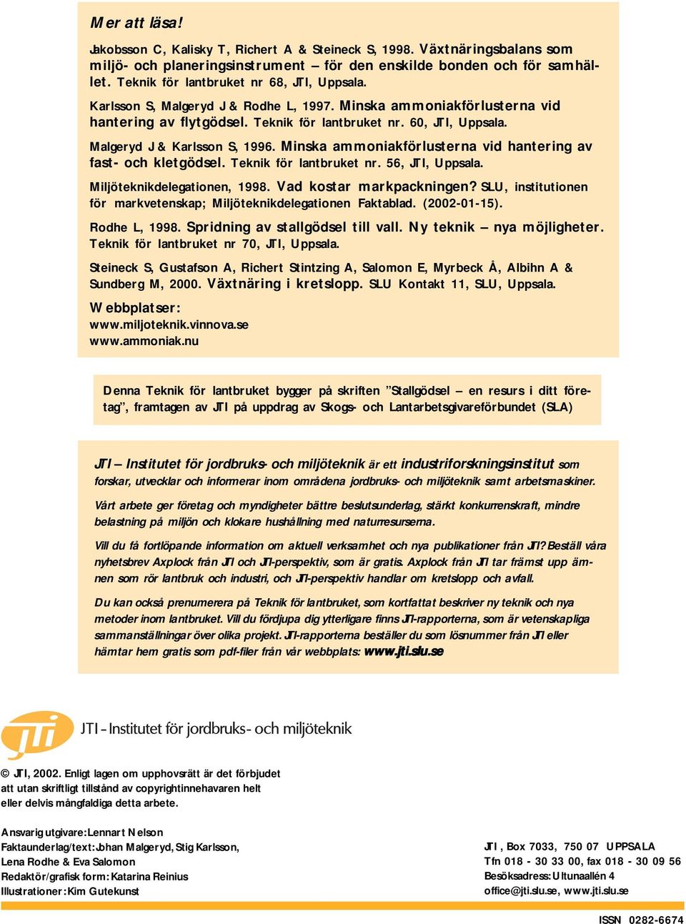 Malgeryd J & Karlsson S, 1996. Minska ammoniakförlusterna vid hantering av fast- och kletgödsel. Teknik för lantbruket nr. 56, JTI, Uppsala. Miljöteknikdelegationen, 1998. Vad kostar markpackningen?