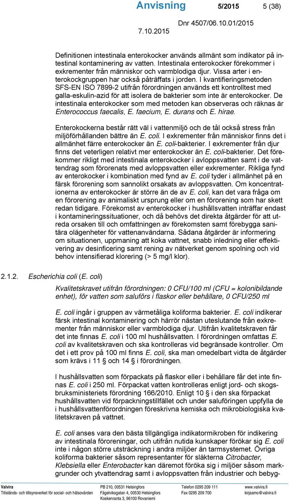 I kvantifieringsmetoden SFS-EN ISO 7899-2 utifrån förordningen används ett kontrolltest med galla-eskulin-azid för att isolera de bakterier som inte är enterokocker.