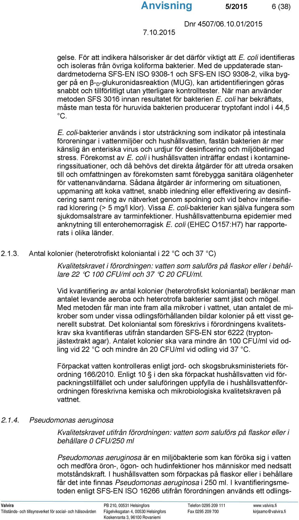 ytterligare kontrolltester. När man använder metoden SFS 3016 innan resultatet för bakterien E.