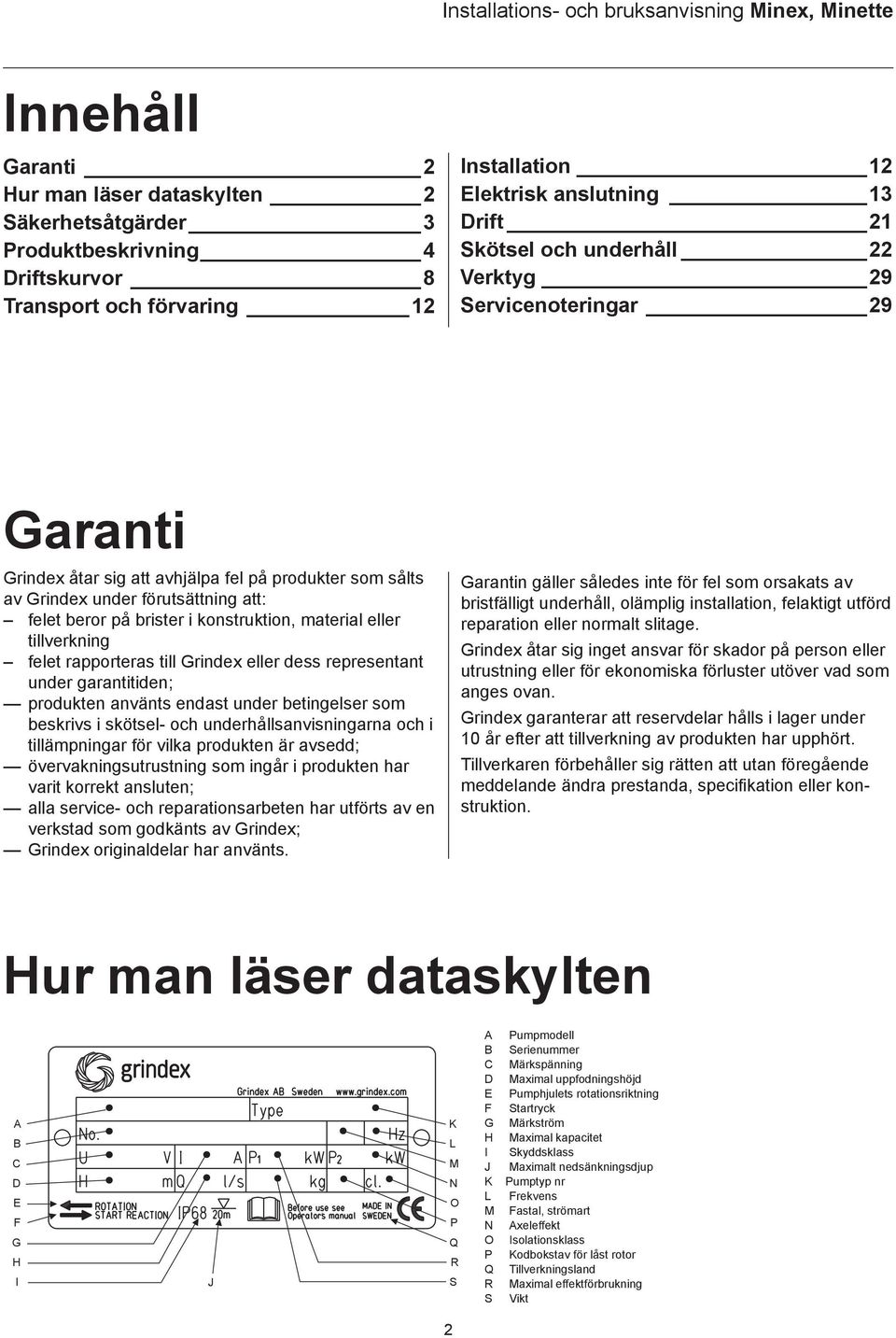 tillverkning felet rapporteras till Grindex eller dess representant under garantitiden; produkten använts endast under betingelser som beskrivs i skötsel- och underhållsanvisningarna och i