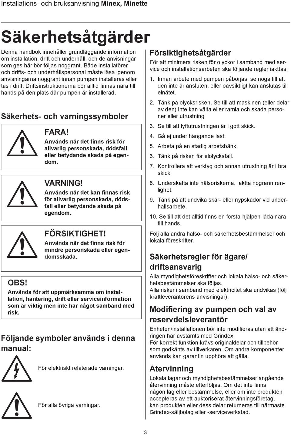 Driftsinstruktionerna bör alltid finnas nära till hands på den plats där pumpen är installerad. Säkerhets- och varningssymboler FR!