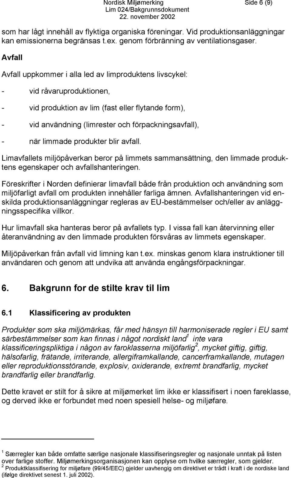 limmade produkter blir avfall. Limavfallets miljöpåverkan beror på limmets sammansättning, den limmade produktens egenskaper och avfallshanteringen.