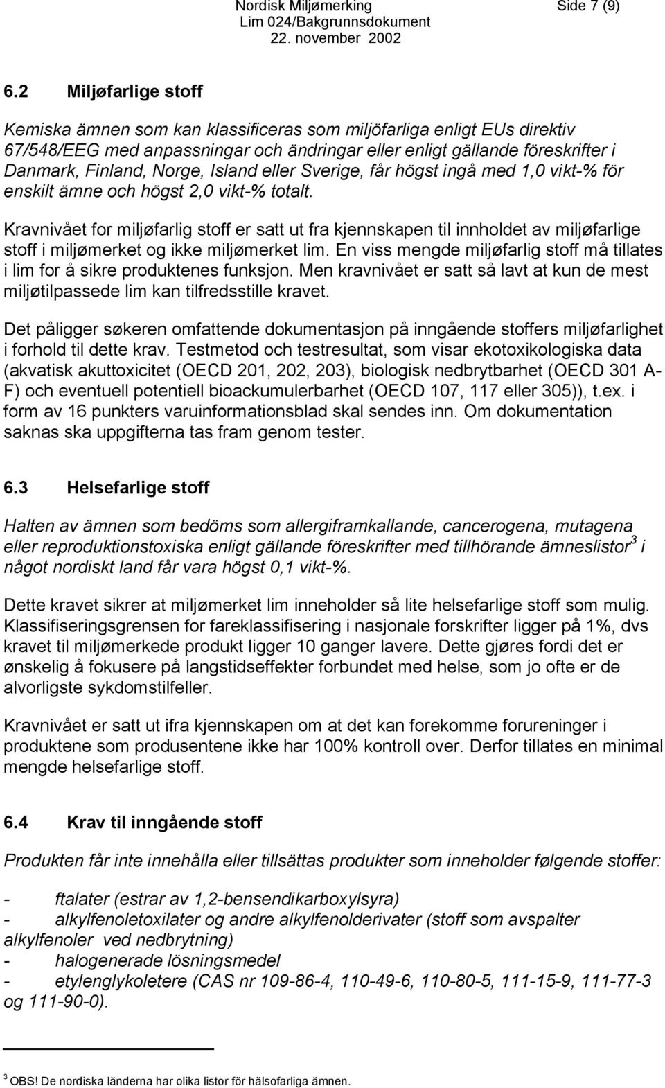 Island eller Sverige, får högst ingå med 1,0 vikt-% för enskilt ämne och högst 2,0 vikt-% totalt.