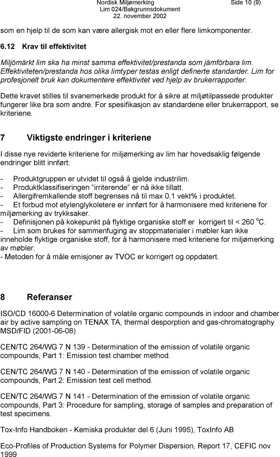 Lim for profesjonelt bruk kan dokumentere effektivitet ved hjelp av brukerrapporter. Dette kravet stilles til svanemerkede produkt for å sikre at miljøtilpassede produkter fungerer like bra som andre.