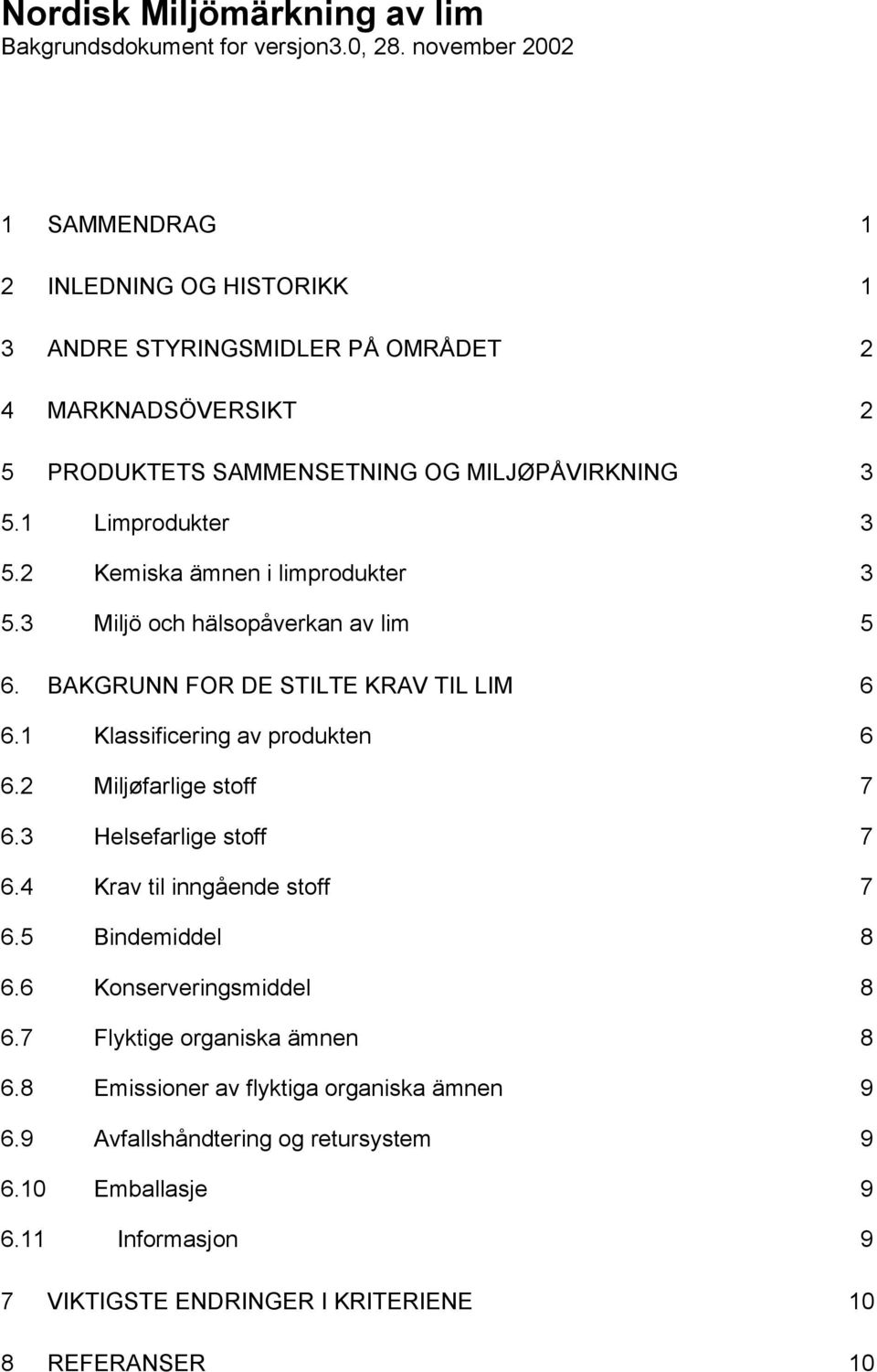 1 Limprodukter 3 5.2 Kemiska ämnen i limprodukter 3 5.3 Miljö och hälsopåverkan av lim 5 6. BAKGRUNN FOR DE STILTE KRAV TIL LIM 6 6.1 Klassificering av produkten 6 6.